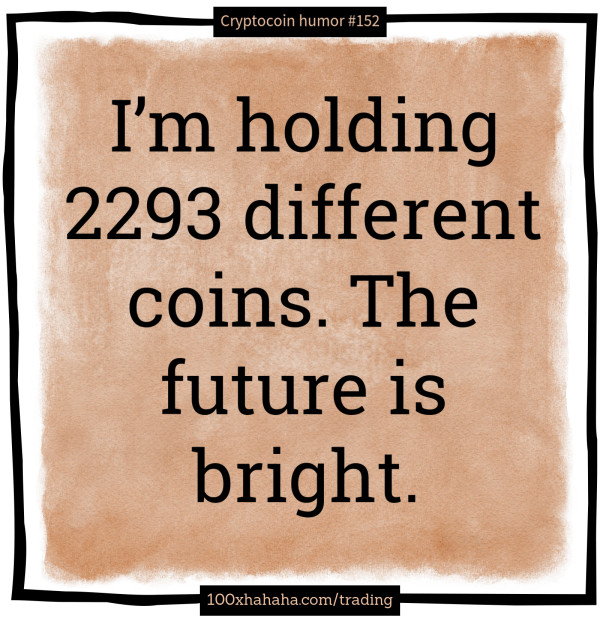I'm holding 2293 different coins. The future is bright.