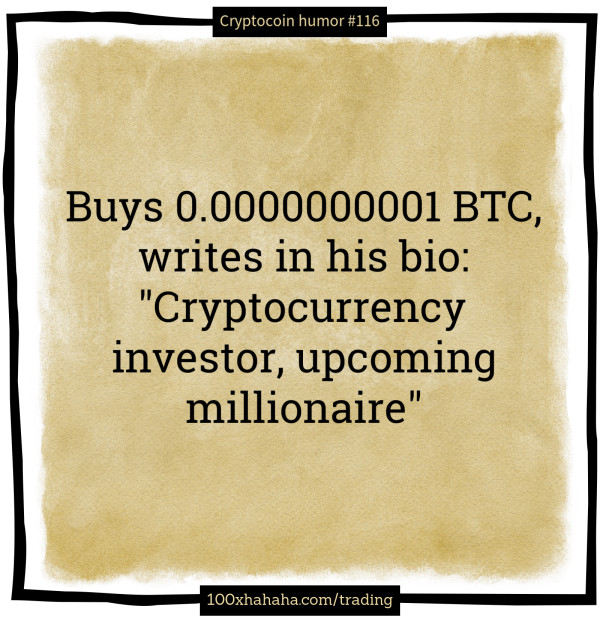 Buys 0.0000000001 BTC, writes in his bio: "Cryptocurrency investor, upcoming millionaire"