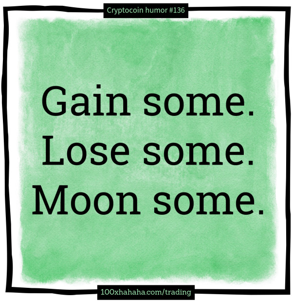 Gain some. Lose some. Moon some.