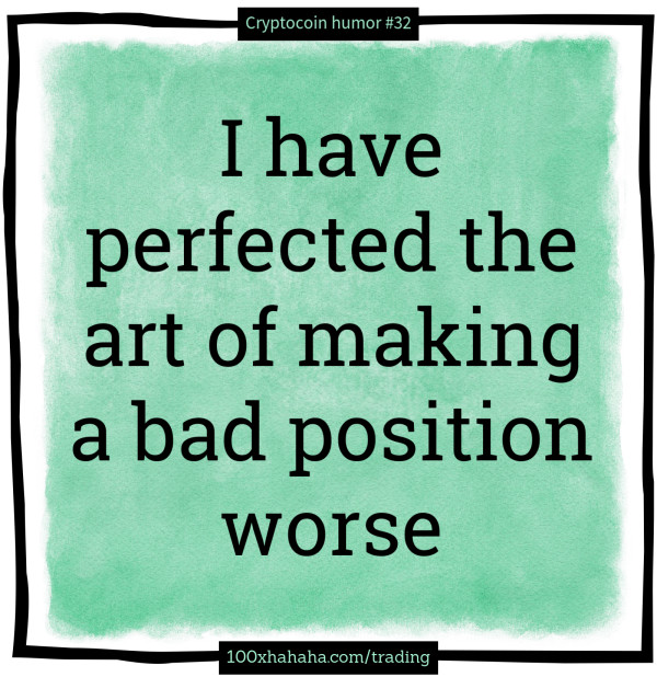 I have perfected the art of making a bad position worse