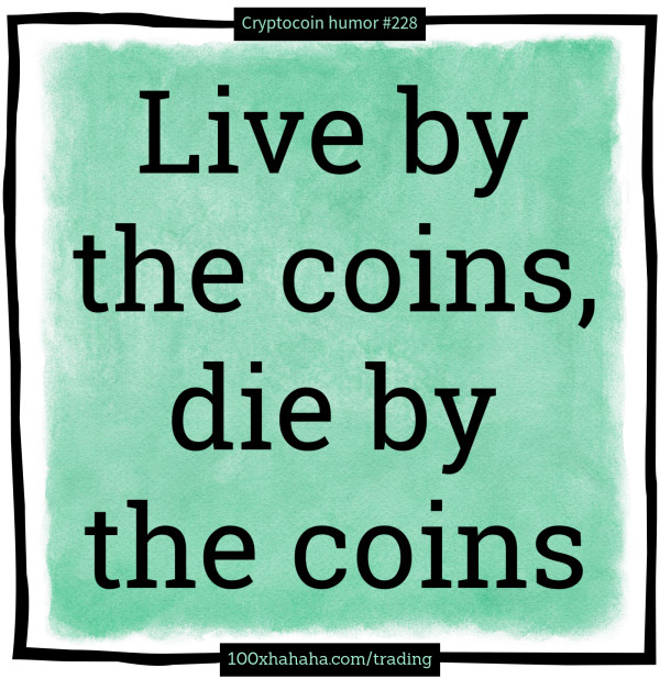 Live by the coins, die by the coins