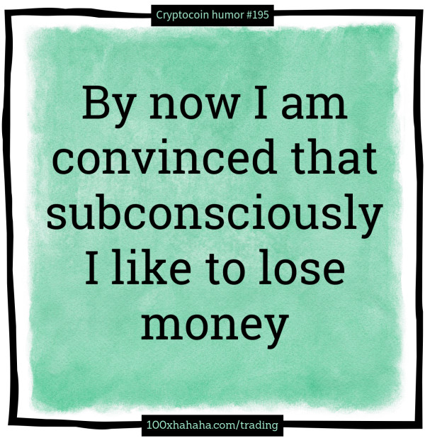 By now I am convinced that subconsciously I like to lose money