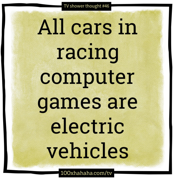 All cars in racing computer games are electric vehicles