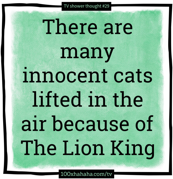 There are many innocent cats lifted in the air because of The Lion King