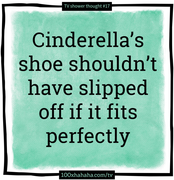 Cinderella's shoe shouldn't have slipped off if it fits perfectly