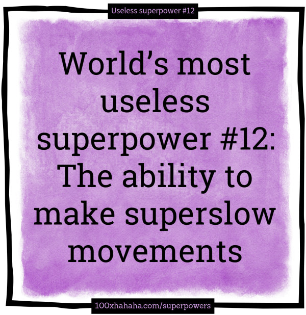 World's most useless superpower #12: The ability to make superslow movements