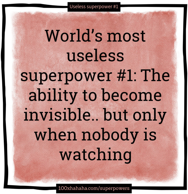 World's most useless superpower #1: The ability to become invisible.. but only when nobody is watching
