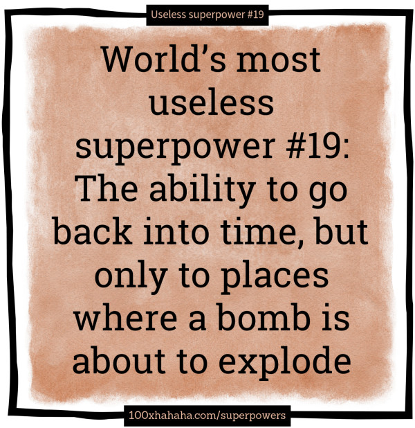 World's most useless superpower #19: The ability to go back into time, but only to places where a bomb is about to explode