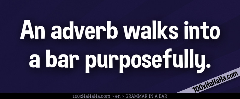 An adverb walks into a bar purposefully.