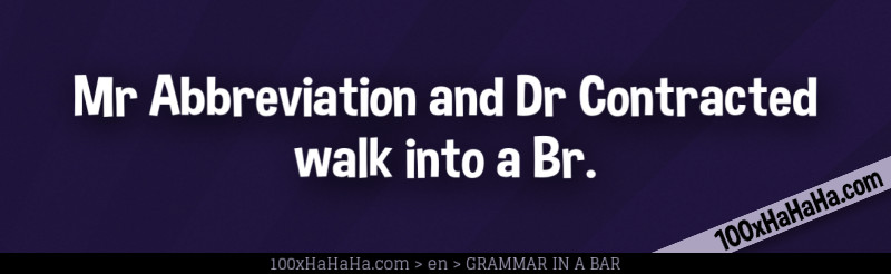 Mr Abbreviation and Dr Contracted walk into a Br.