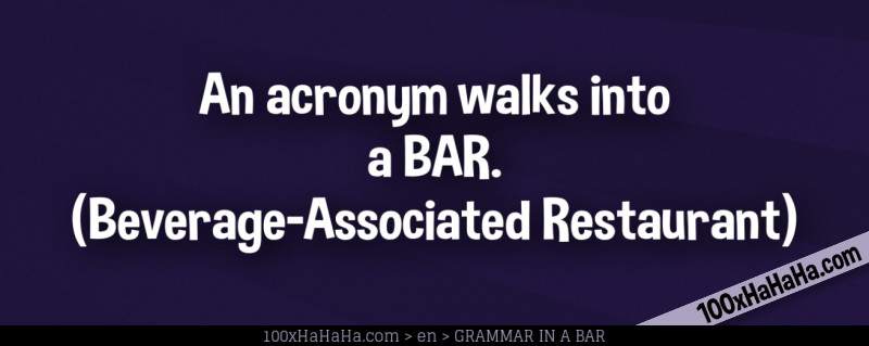 An acronym walks into a BAR. (Beverage-Associated Restaurant)