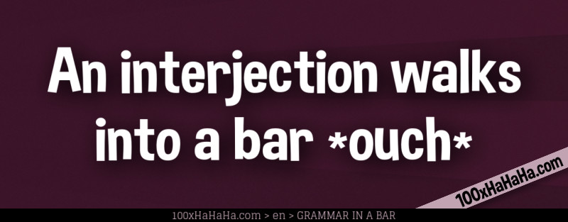 An interjection walks into a bar *ouch*