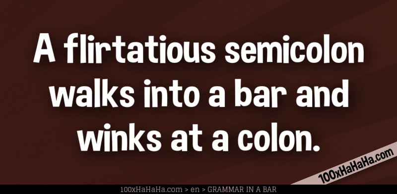 A flirtatious semicolon walks into a bar and winks at a colon.