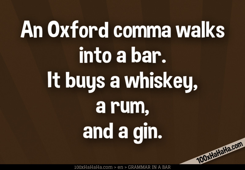 An Oxford comma walks into a bar. It buys a whiskey, a rum, and a gin.