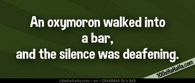 An oxymoron walked into a bar, and the silence was deafening.