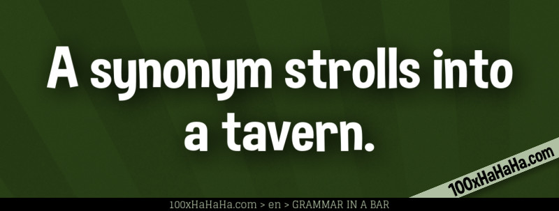 A synonym strolls into a tavern.