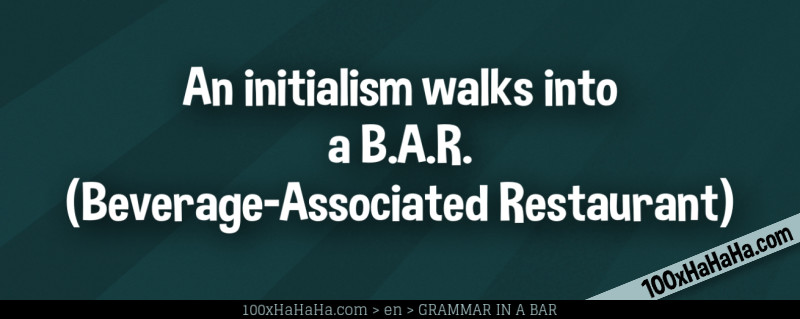 An initialism walks into a B.A.R. (Beverage-Associated Restaurant)