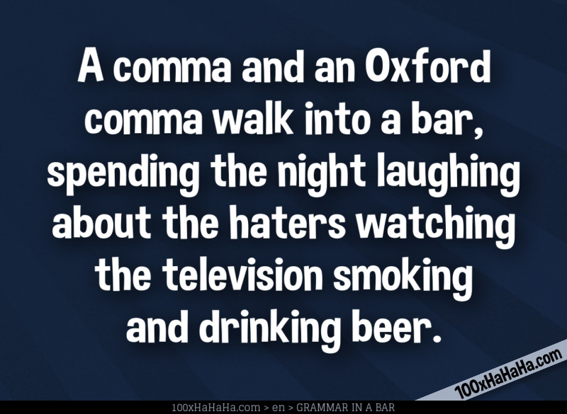 A comma and an Oxford comma walk into a bar, spending the night laughing about the haters watching the television smoking and drinking beer.