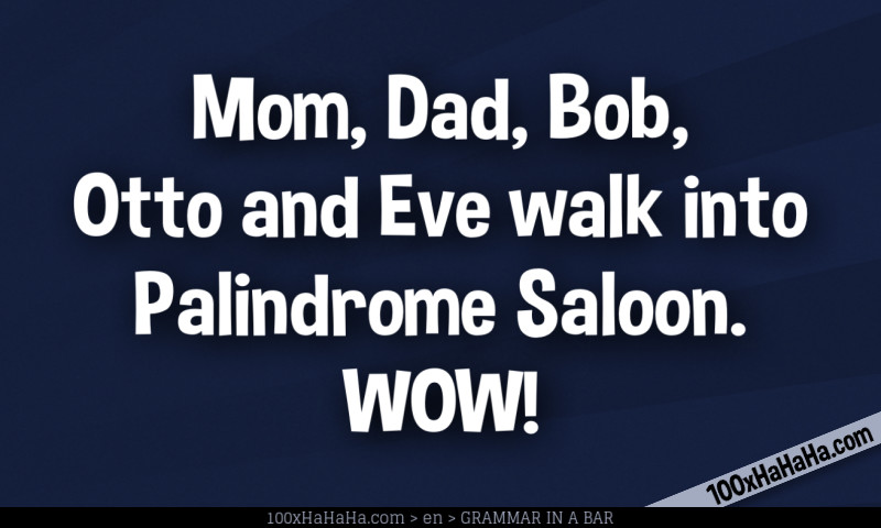 Mom, Dad, Bob, Otto and Eve walk into Palindrome Saloon. WOW!