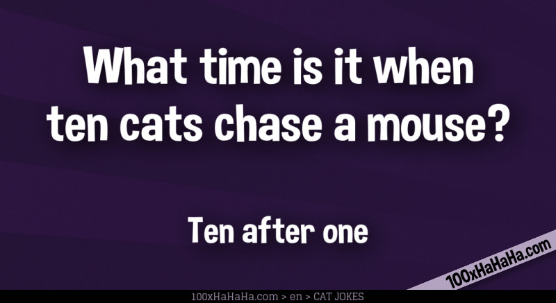 What time is it when ten cats chase a mouse? / / Ten after one