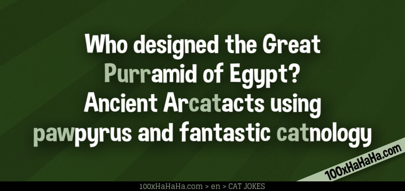 Who designed the Great Purramid of Egypt? Ancient Arcatacts using pawpyrus and fantastic catnology