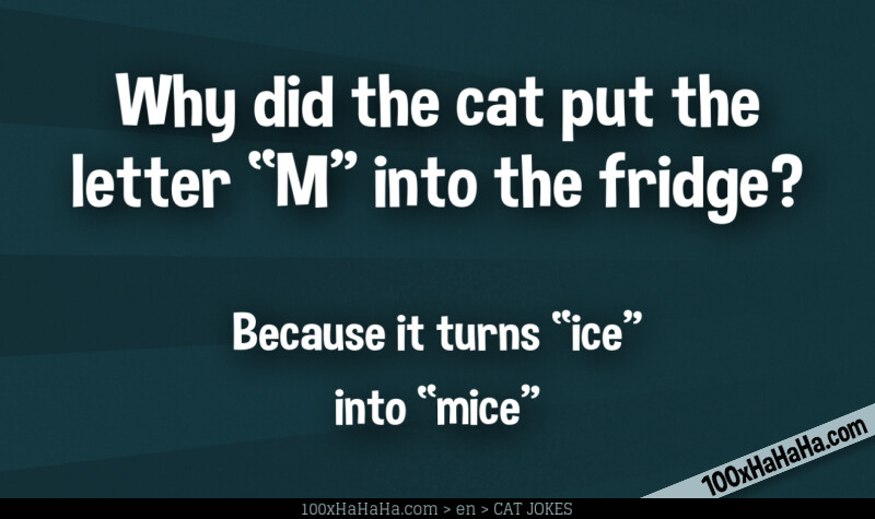 Why did the cat put the letter "M" into the fridge? / / Because it turns "ice" into "mice"