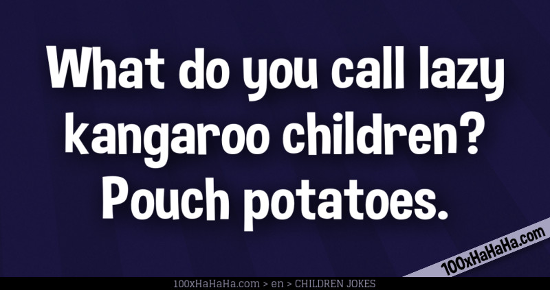 What do you call lazy kangaroo children? Pouch potatoes.