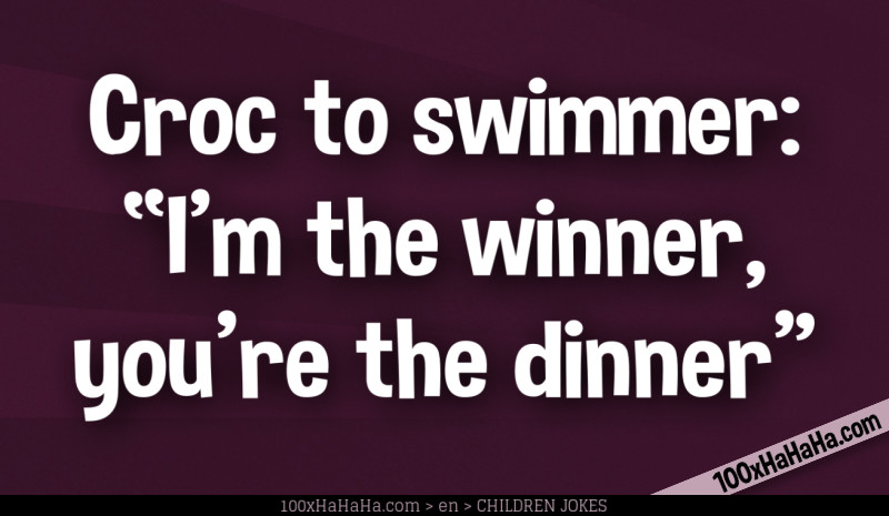 Croc to swimmer: / "I'm the winner, / you're the dinner"