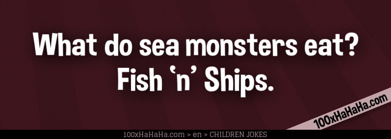What do sea monsters eat? Fish 'n' Ships
