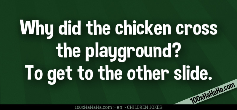 Why did the chicken cross the playground? To get to the other slide.