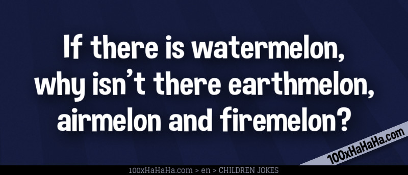 If there is watermelon, why isn't there earthmelon, airmelon and firemelon?