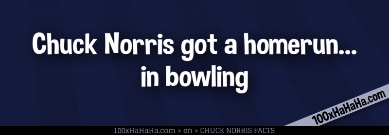 Chuck Norris got a homerun... in bowling