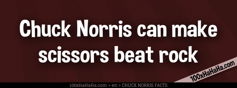 Chuck Norris can make scissors beat rock
