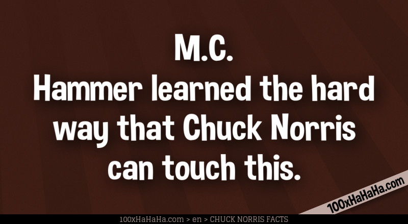 M.C. Hammer learned the hard way that Chuck Norris can touch this.