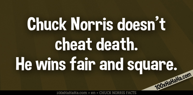 Chuck Norris doesn't cheat death. He wins fair and square.