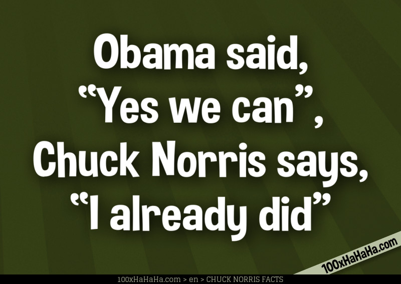 Obama said, "Yes we can", Chuck Norris says, "I already did"