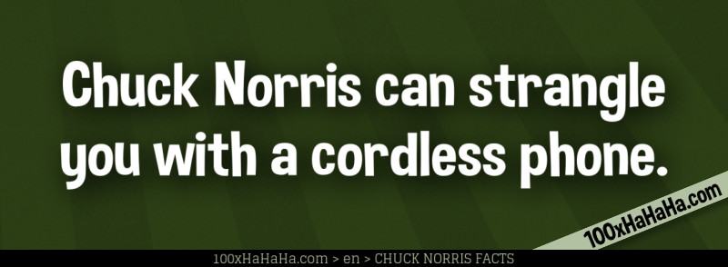 Chuck Norris can strangle you with a cordless phone