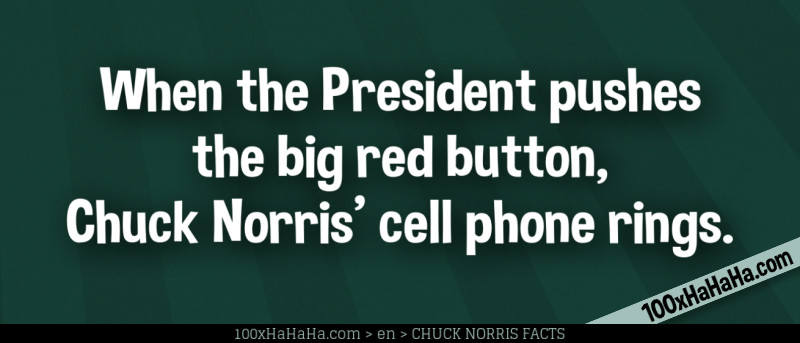 When the President pushes the big red button, Chuck Norris' cell phone rings