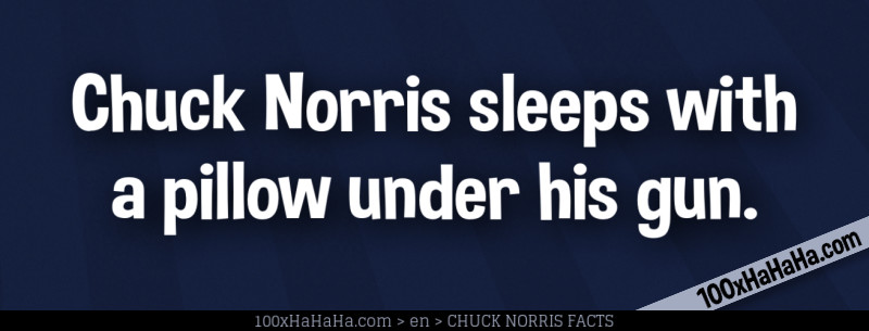 Chuck Norris sleeps with a pillow under his gun