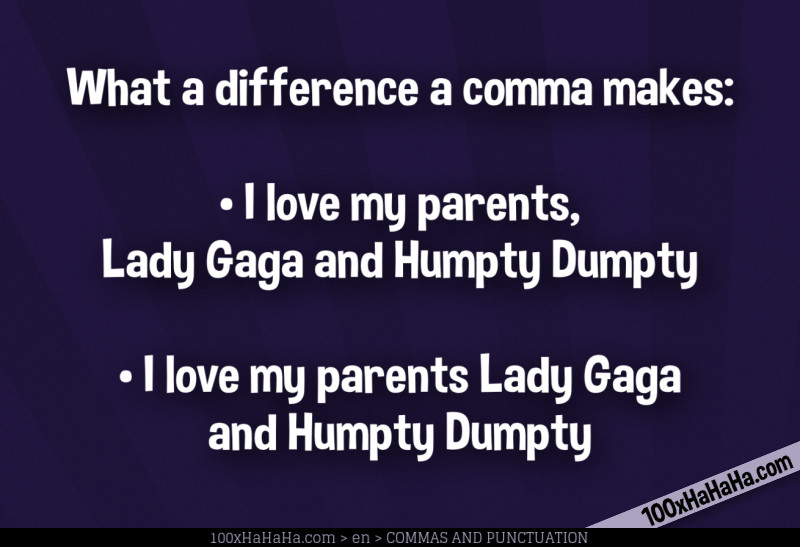 What a difference a comma makes: / •I love my parents, Lady Gaga and Humpty Dumpty / •I love my parents Lady Gaga and Humpty Dumpty