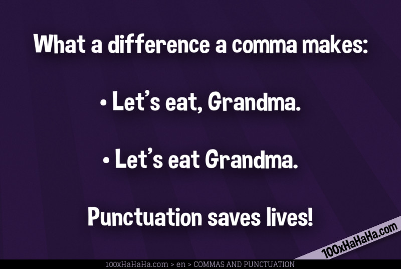 What a difference a comma makes: / •Let's eat, Grandma. / •Let's eat Grandma. / / Punctuation saves lives!
