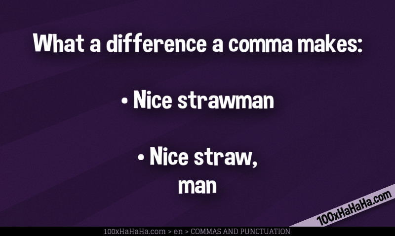 What a difference a comma makes: / •Nice strawman / •Nice straw, man