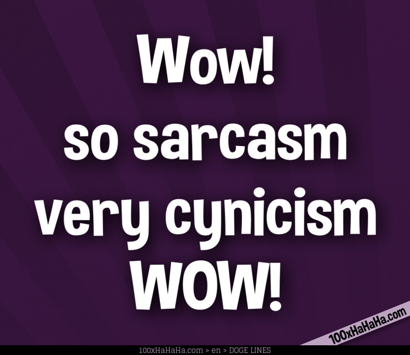Wow! / so sarcasm / very cynicism / WOW!