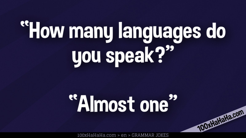 "How many languages do you speak?" —"Almost one"