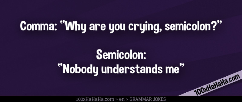 Comma: "Why are you crying, semicolon?" —Semicolon: "Nobody understands me"