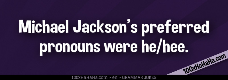 Michael Jackson's preferred pronouns were he/hee.
