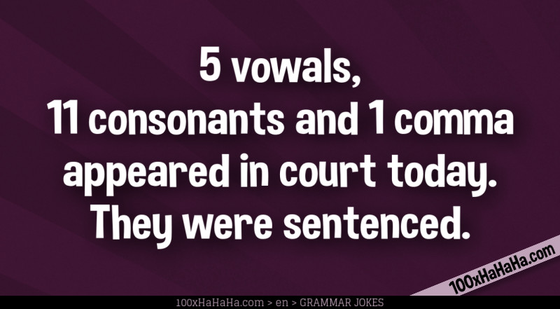 5 vowals, 11 consonants and 1 comma appeared in court today. They were sentenced.