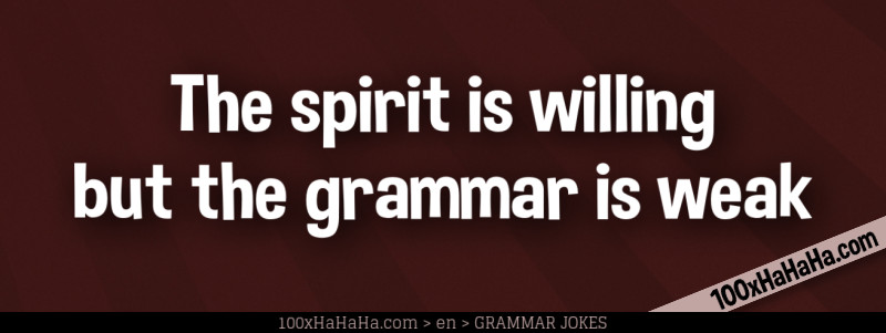The spirit is willing but the grammar is weak