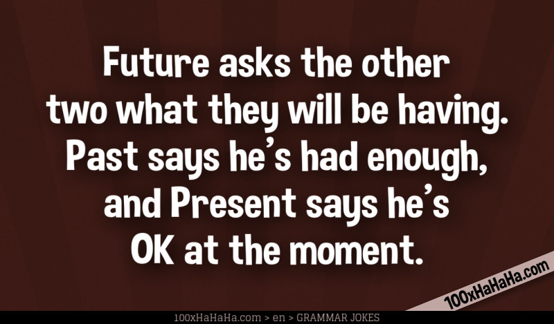 Future asks the other two what they will be having. Past says he's had enough, and Present says he's OK at the moment.