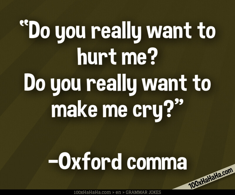 "Do you really want to hurt me? Do you really want to make me cry?" / / —Oxford comma